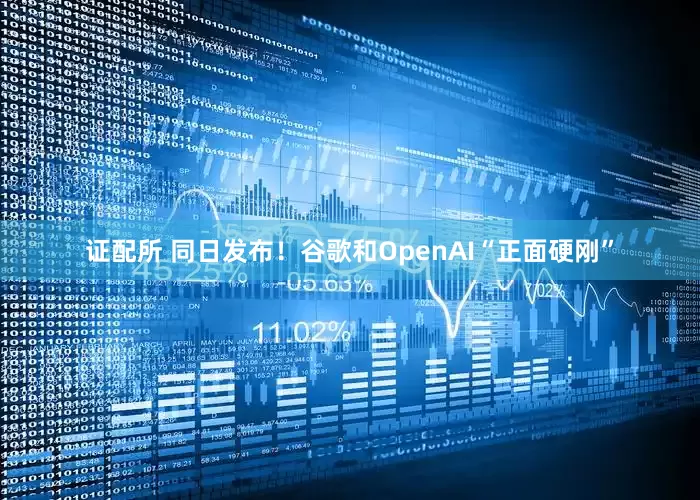 证配所 同日发布！谷歌和OpenAI“正面硬刚”
