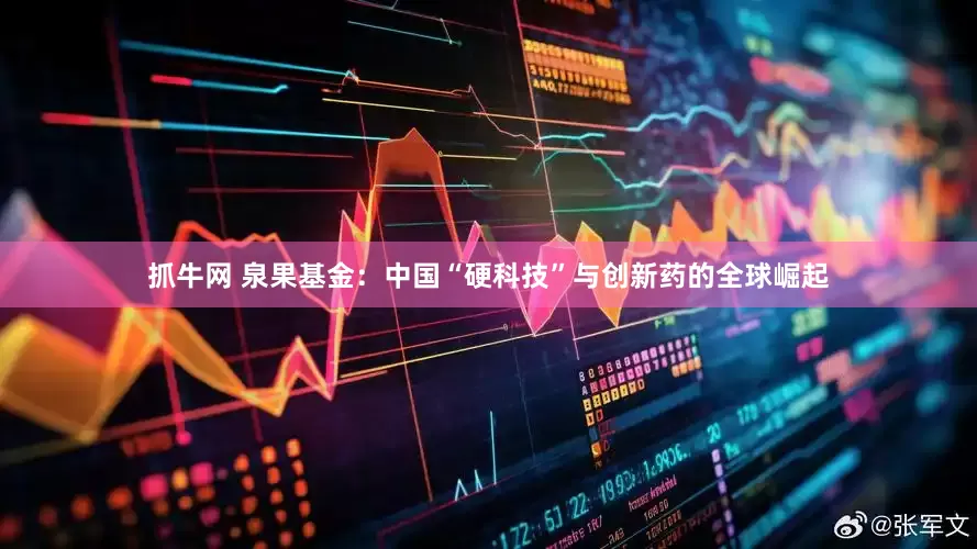抓牛网 泉果基金：中国“硬科技”与创新药的全球崛起