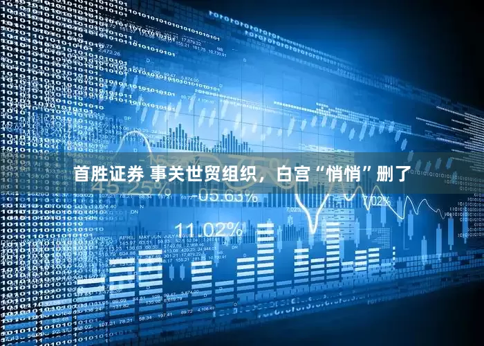 首胜证券 事关世贸组织，白宫“悄悄”删了